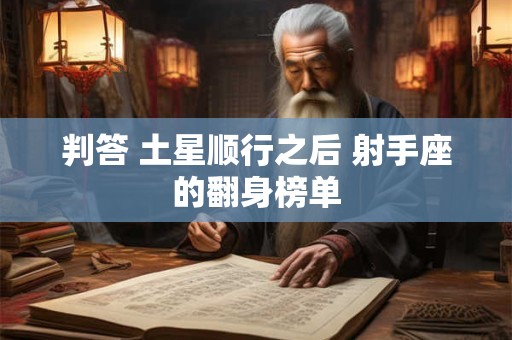 判答 土星顺行之后 射手座的翻身榜单