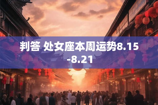 判答 处女座本周运势8.15-8.21