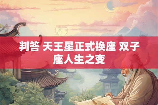 判答 天王星正式换座 双子座人生之变