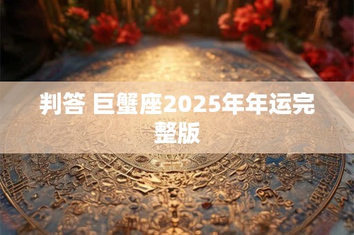 判答 巨蟹座2025年年运完整版