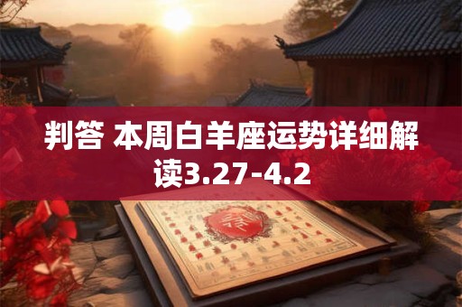 判答 本周白羊座运势详细解读3.27-4.2