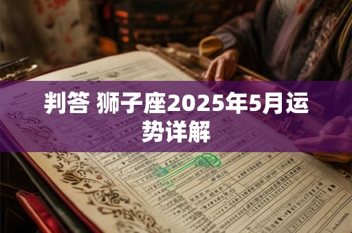 判答 狮子座2025年5月运势详解