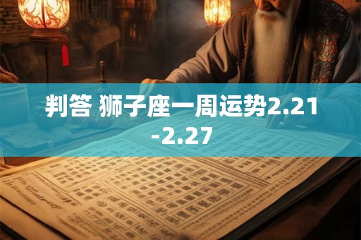 判答 狮子座一周运势2.28-3.06
