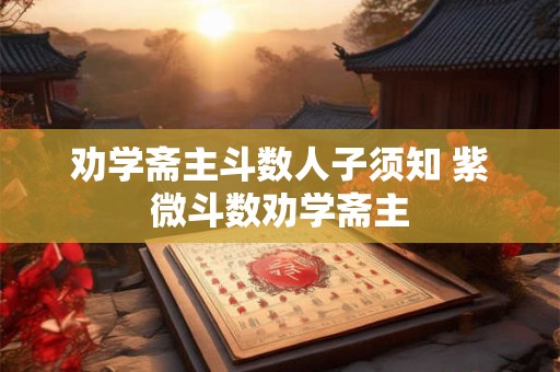 劝学斋主斗数人子须知 紫微斗数劝学斋主