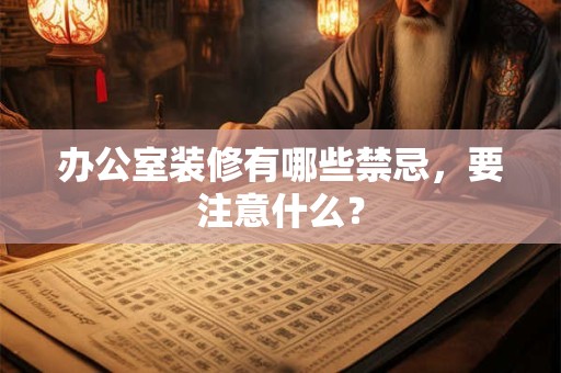 办公室装修有哪些禁忌，要注意什么？