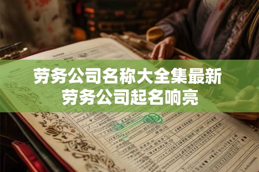 劳务公司名字取名大全 劳务公司注册名字大全