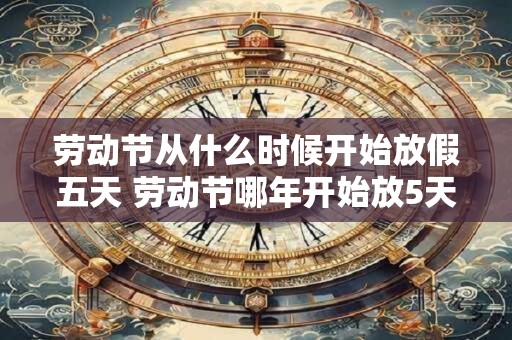 劳动节从什么时候开始放假五天 劳动节哪年开始放5天