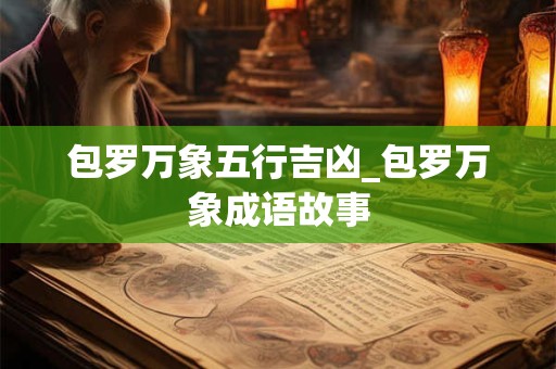 包罗万象五行吉凶_包罗万象成语故事