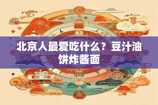 北京人最爱吃什么？豆汁油饼炸酱面
