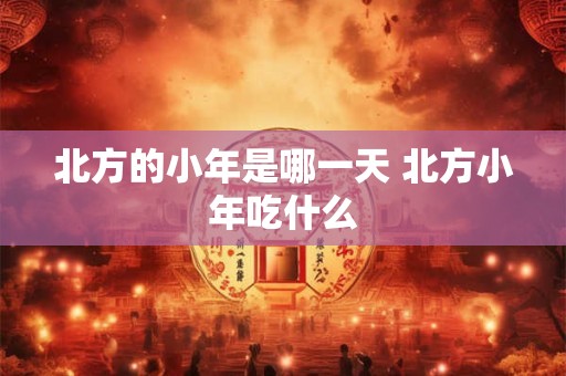 北方腊月二十三小年风俗盘点 扫房子迎新春