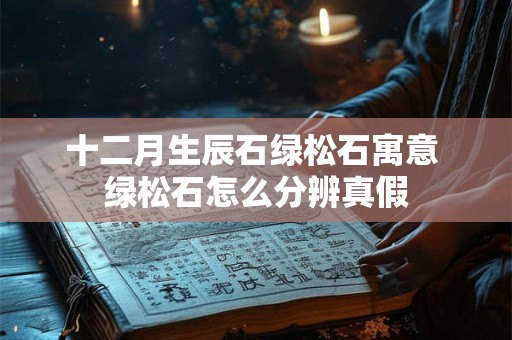 十二月生辰石绿松石寓意 绿松石怎么分辨真假