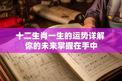 十二生肖一生的运势详解 你的未来掌握在手中