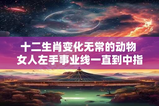 十二生肖变异 十二生肖十一个都是真实存在的