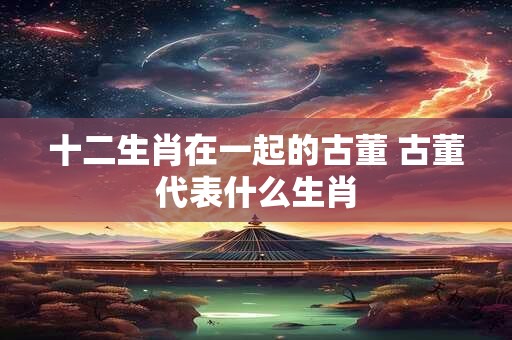 十二生肖在岁末年初收获哪些好运？是你经历的吗