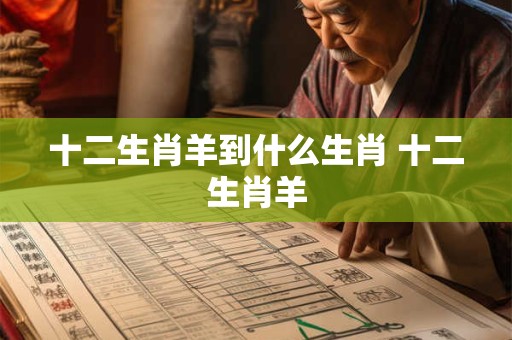 十二生肖羊到什么生肖 十二生肖羊
