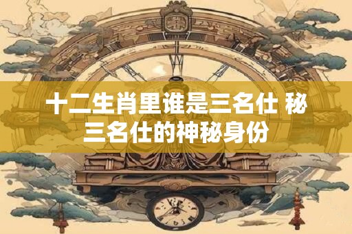 十二生肖里谁是将军 十二生肖哪个代表将军