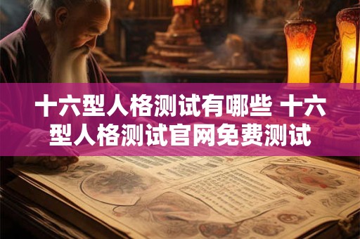 十六型人格测试有哪些 十六型人格测试官网免费测试