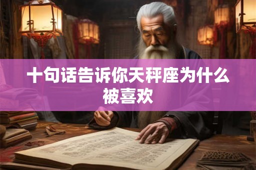 十句话告诉你天秤座为什么被喜欢