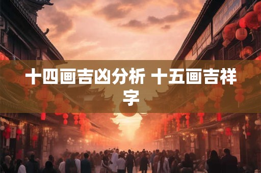 十四画吉凶分析 十五画吉祥字