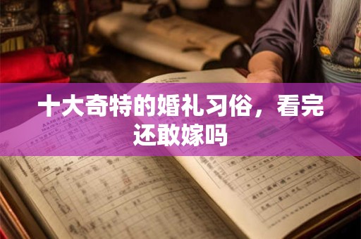 十大奇特的婚礼习俗，看完还敢嫁吗