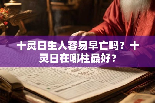 十灵日生人容易早亡吗？十灵日在哪柱最好？