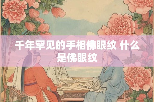 千年罕见的手相佛眼纹 什么是佛眼纹