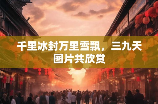 千里冰封万里雪飘，三九天图片共欣赏