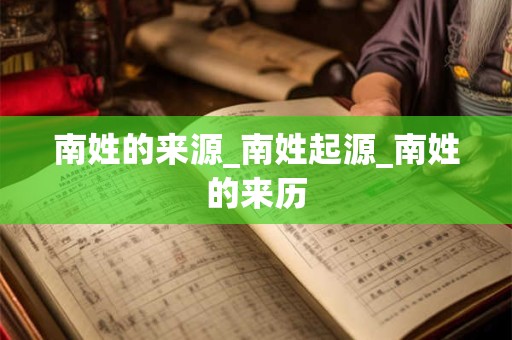 南姓的来源_南姓起源_南姓的来历