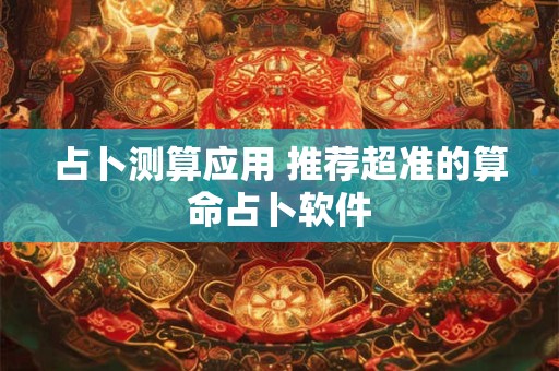 占卜测算应用 推荐超准的算命占卜软件