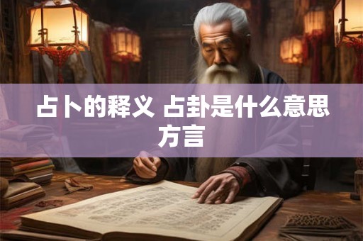 占卜的释义 占卦是什么意思方言