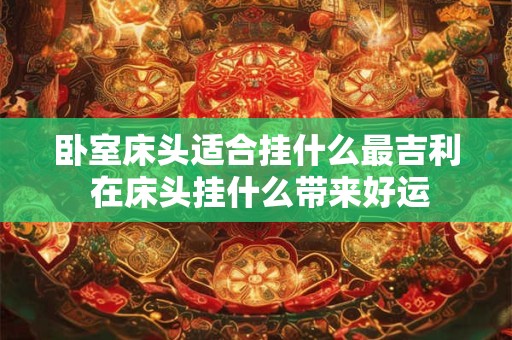 卧室忌讳摆放什么东西 卧室放什么聚财是最强