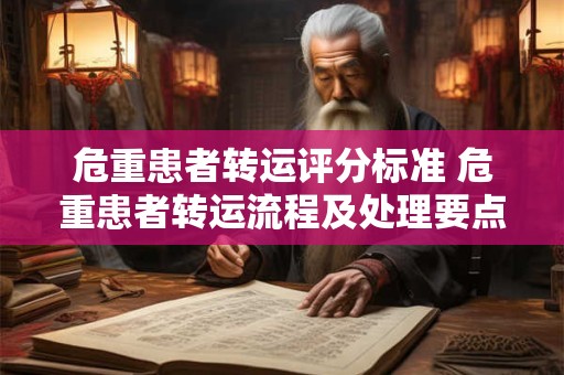 危重患者转运评分标准 危重患者转运流程及处理要点
