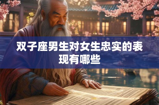 双子座男生对女生忠实的表现有哪些