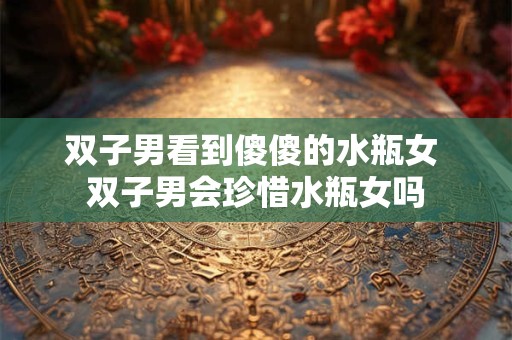 双子男真的很爱金牛女 金牛女为什么吸引双子男