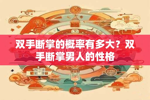 双手断掌女人旺夫还是克夫?断掌女人最好嫁什么人? 双手断掌女人旺夫还是克夫?断掌女人最好嫁什么人?