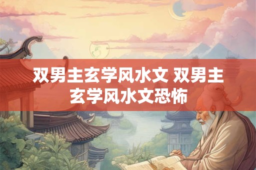 双男主玄学风水文 双男主玄学风水文恐怖