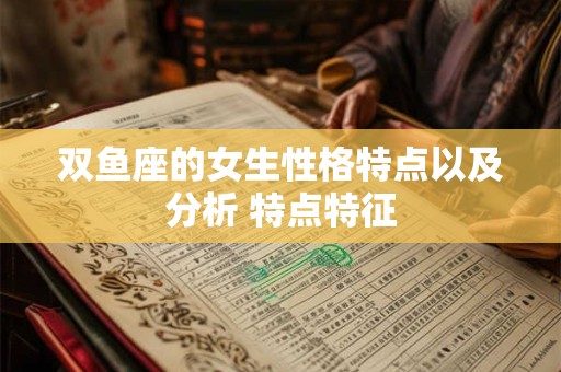 双鱼座的女生性格特点以及分析 特点特征