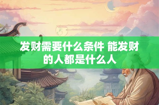 发财需要什么条件 能发财的人都是什么人