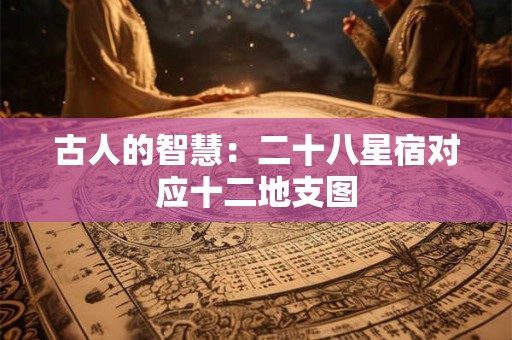 古人的智慧：二十八星宿对应十二地支图