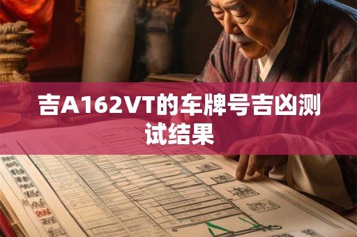 吉A162VT的车牌号吉凶测试结果