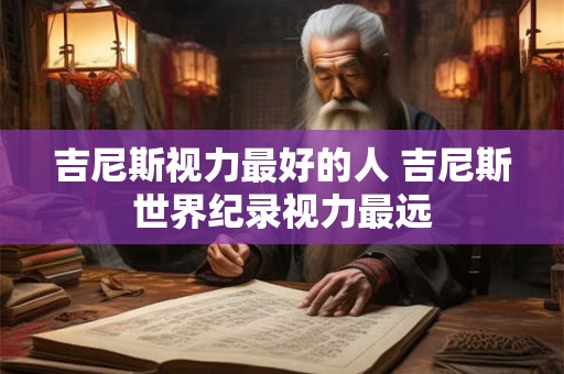 吉尼斯视力最好的人 吉尼斯世界纪录视力最远