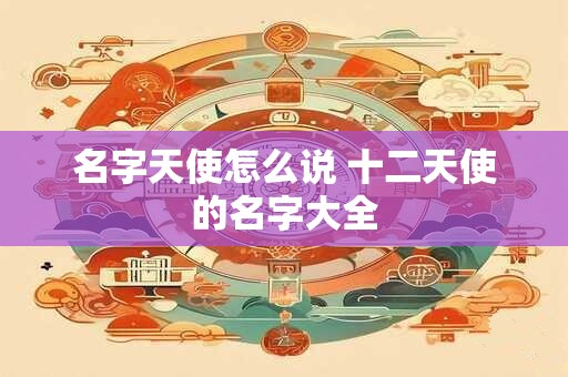名字天使怎么说 十二天使的名字大全