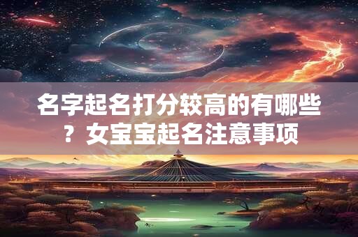 名字起名打分较高的有哪些？女宝宝起名注意事项