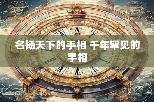 名扬天下的手相 千年罕见的手相