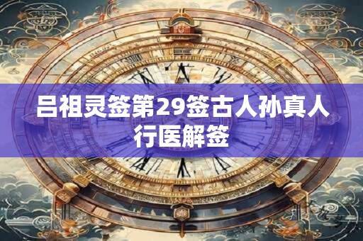 吕祖灵签第29签古人孙真人行医解签