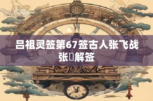 吕祖灵签第66签古人姜子牙卖卦解签