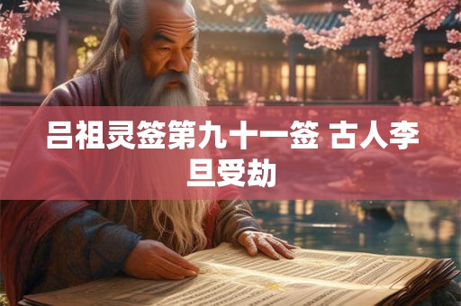 吕祖灵签第九十一签 古人李旦受劫