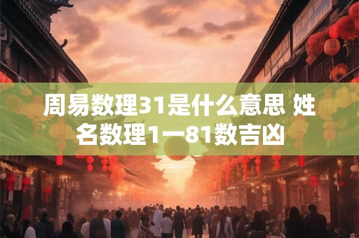 周易数理31是什么意思 姓名数理1一81数吉凶