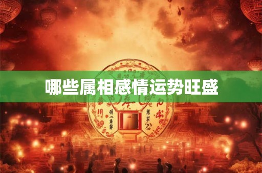 哪些属相感情运势旺盛