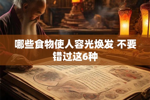 哪些食物使人容光焕发 不要错过这6种